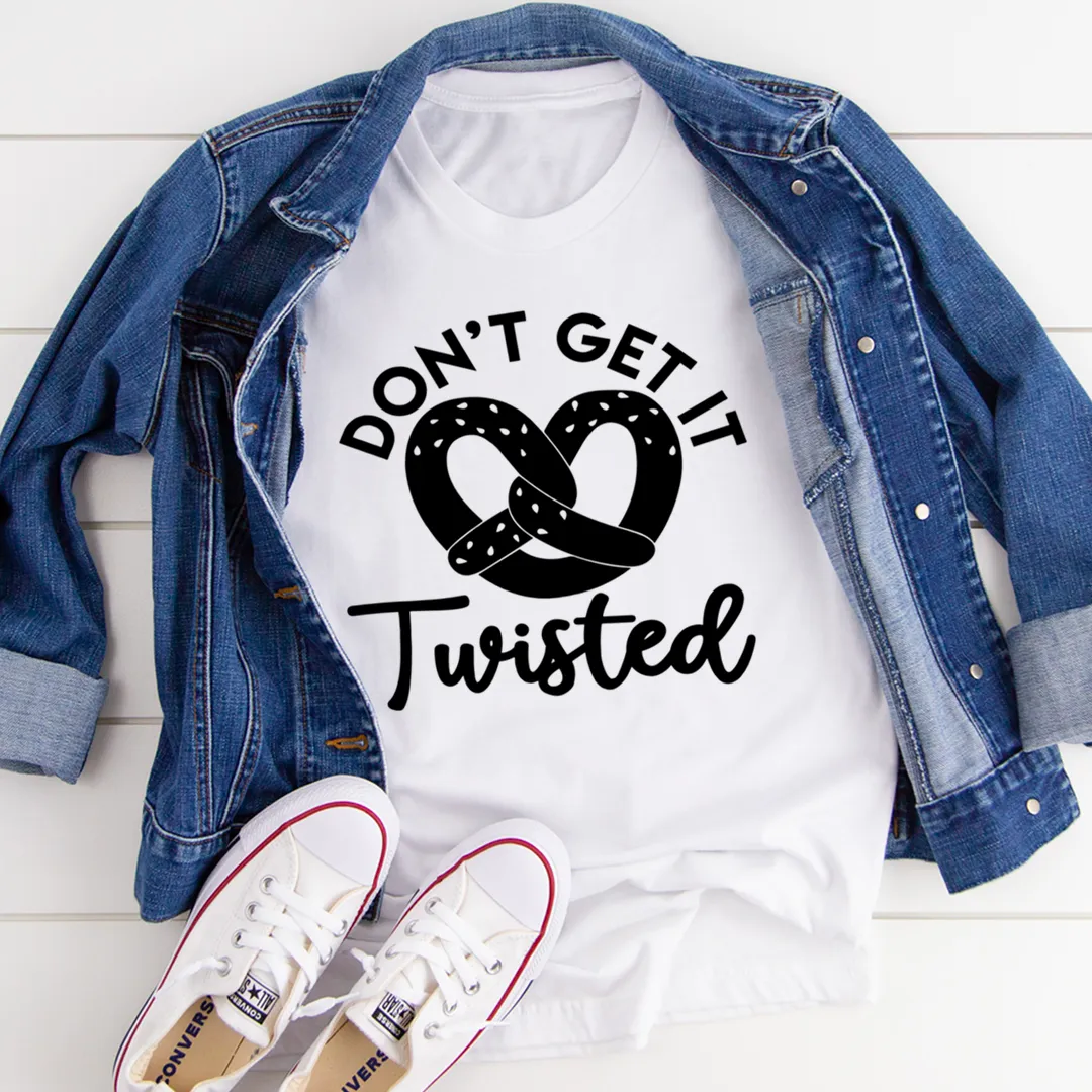 Graphic T-Shirts Don't Get It Twisted Tee