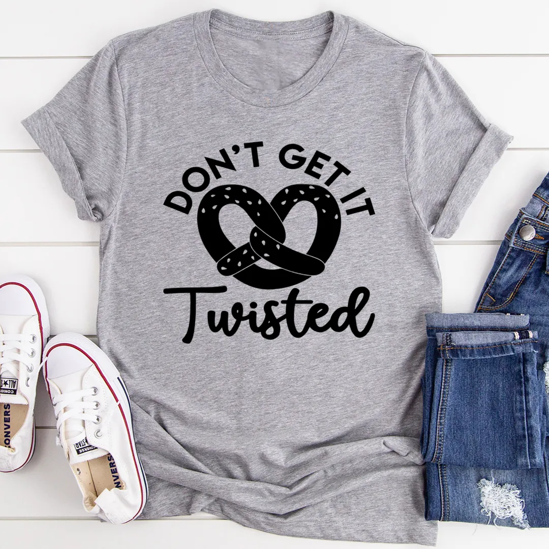 Graphic T-Shirts Don't Get It Twisted Tee