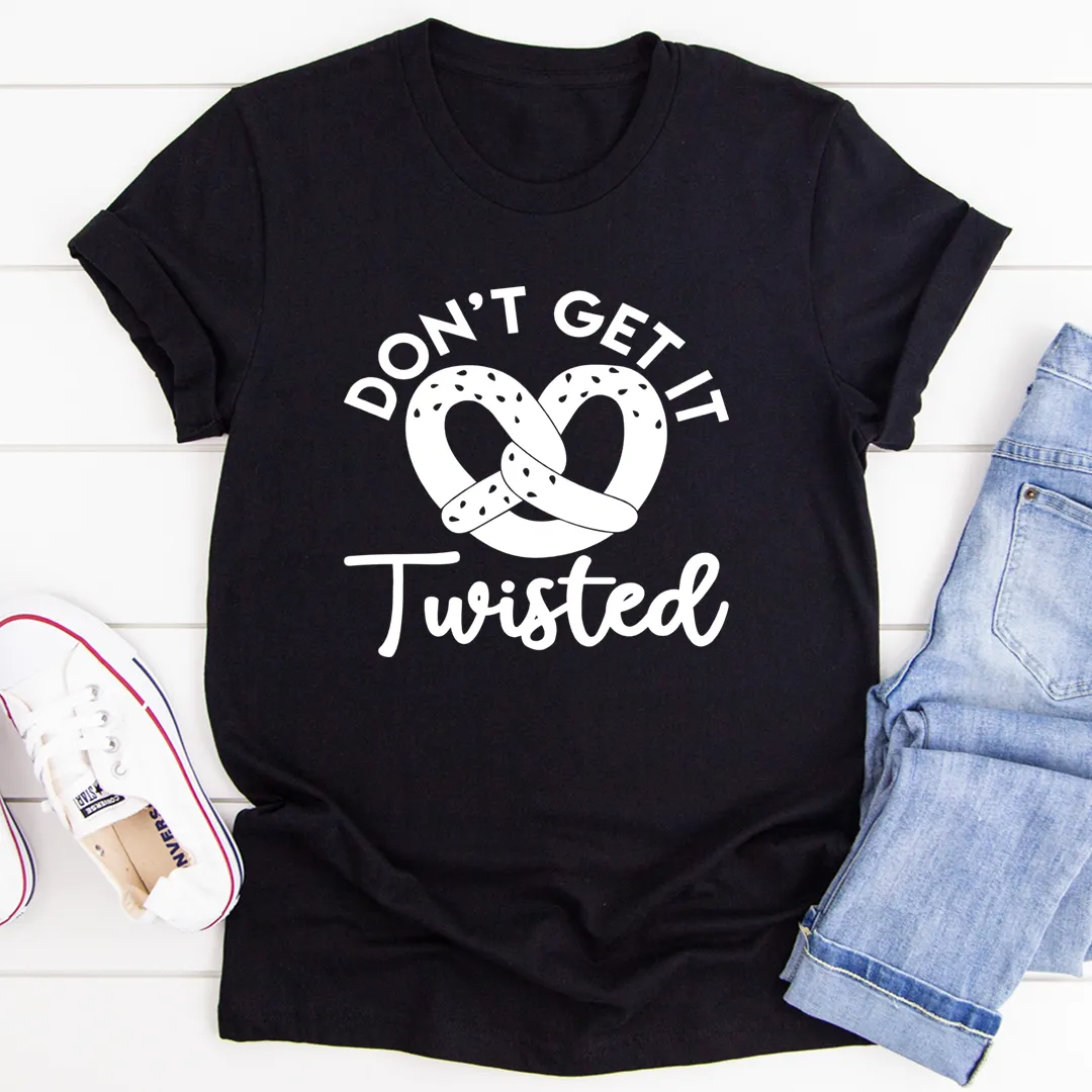 Graphic T-Shirts Don't Get It Twisted Tee