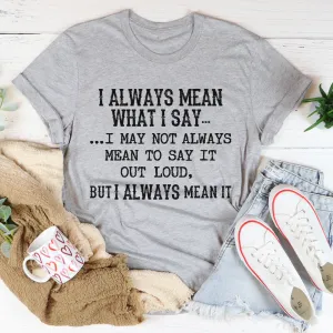 Graphic T-Shirts I Always Mean What I Say Tee