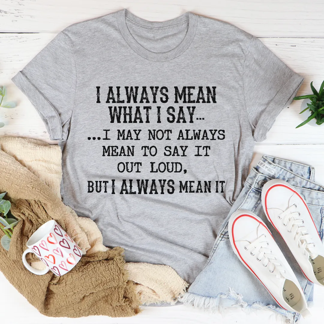 Graphic T-Shirts I Always Mean What I Say Tee