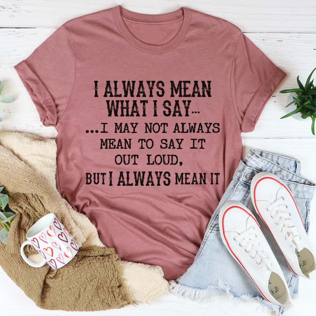 Graphic T-Shirts I Always Mean What I Say Tee