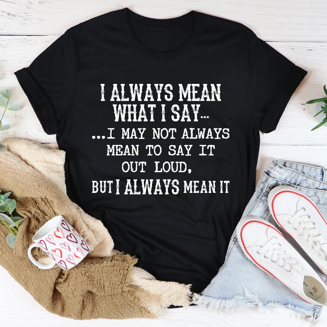 Graphic T-Shirts I Always Mean What I Say Tee