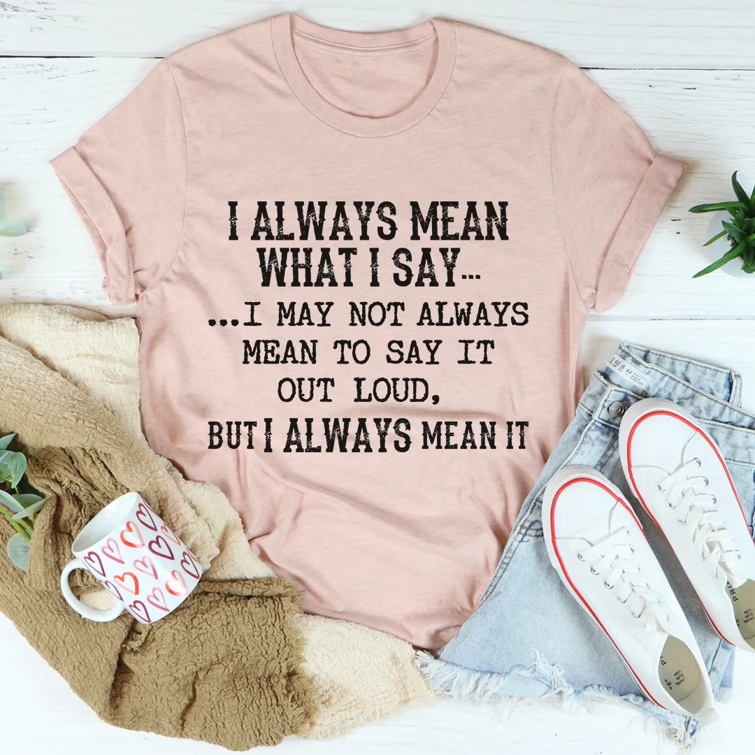Graphic T-Shirts I Always Mean What I Say Tee