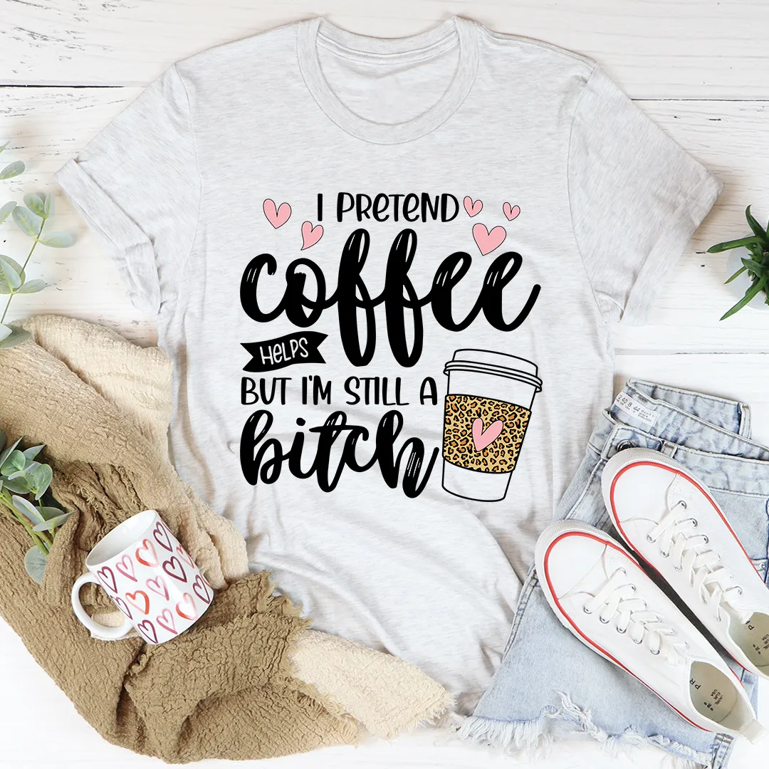 Graphic T-Shirts I Pretend Coffee Helps