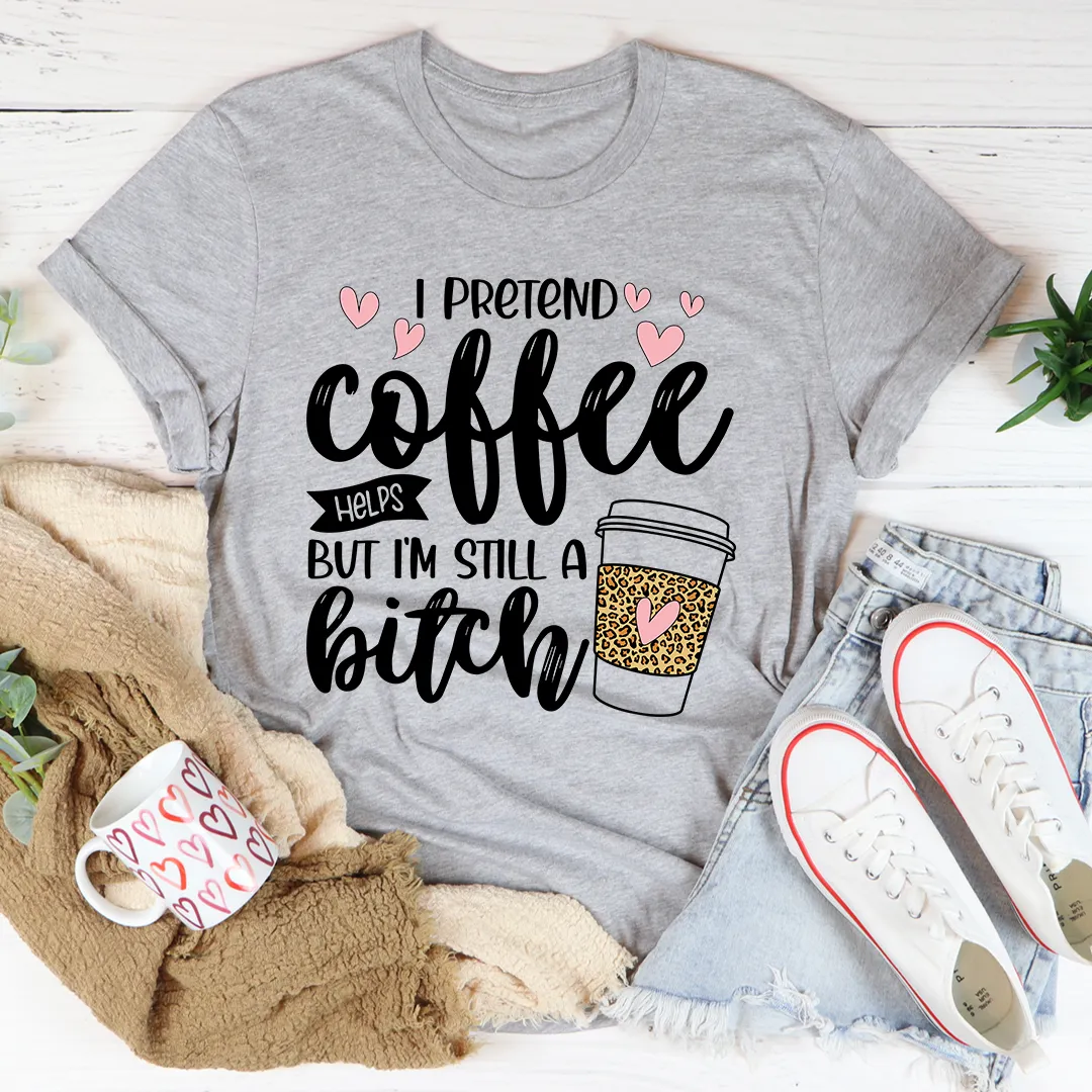 Graphic T-Shirts I Pretend Coffee Helps