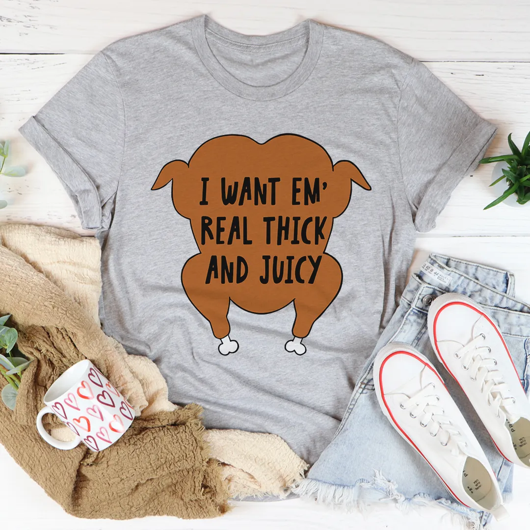 Graphic T-Shirts I Want Em' Real Thick And Juicy Tee