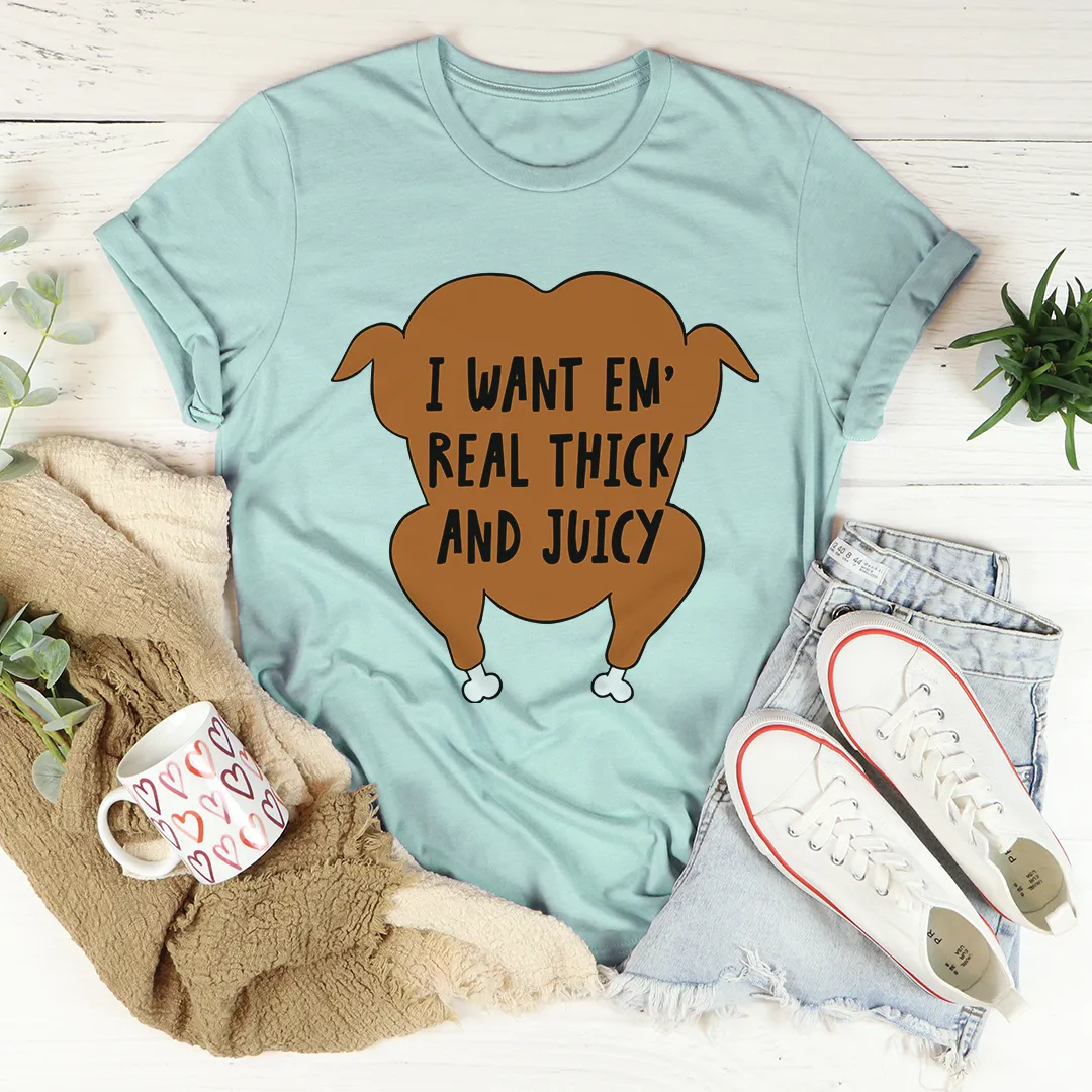 Graphic T-Shirts I Want Em' Real Thick And Juicy Tee