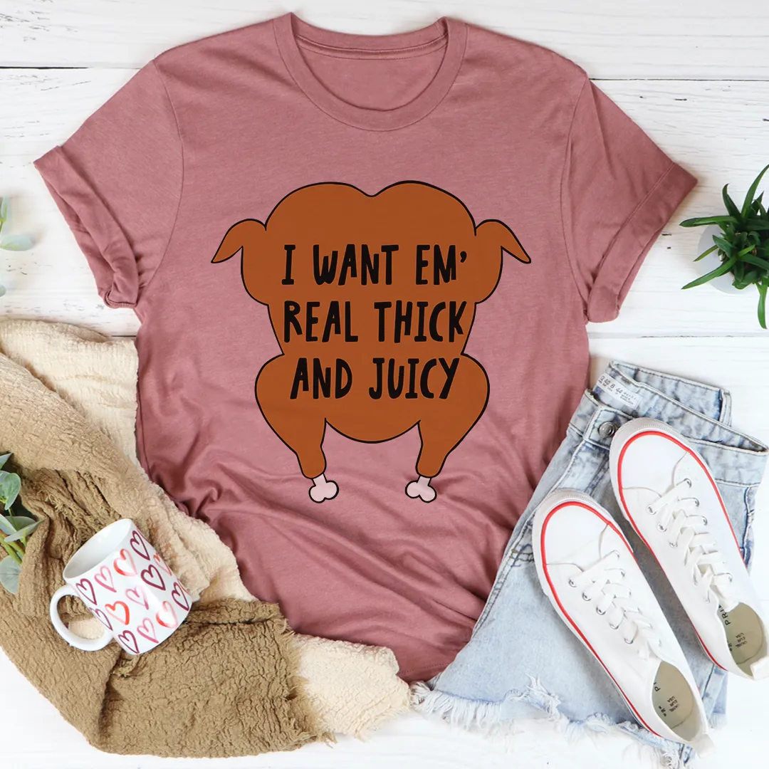 Graphic T-Shirts I Want Em' Real Thick And Juicy Tee