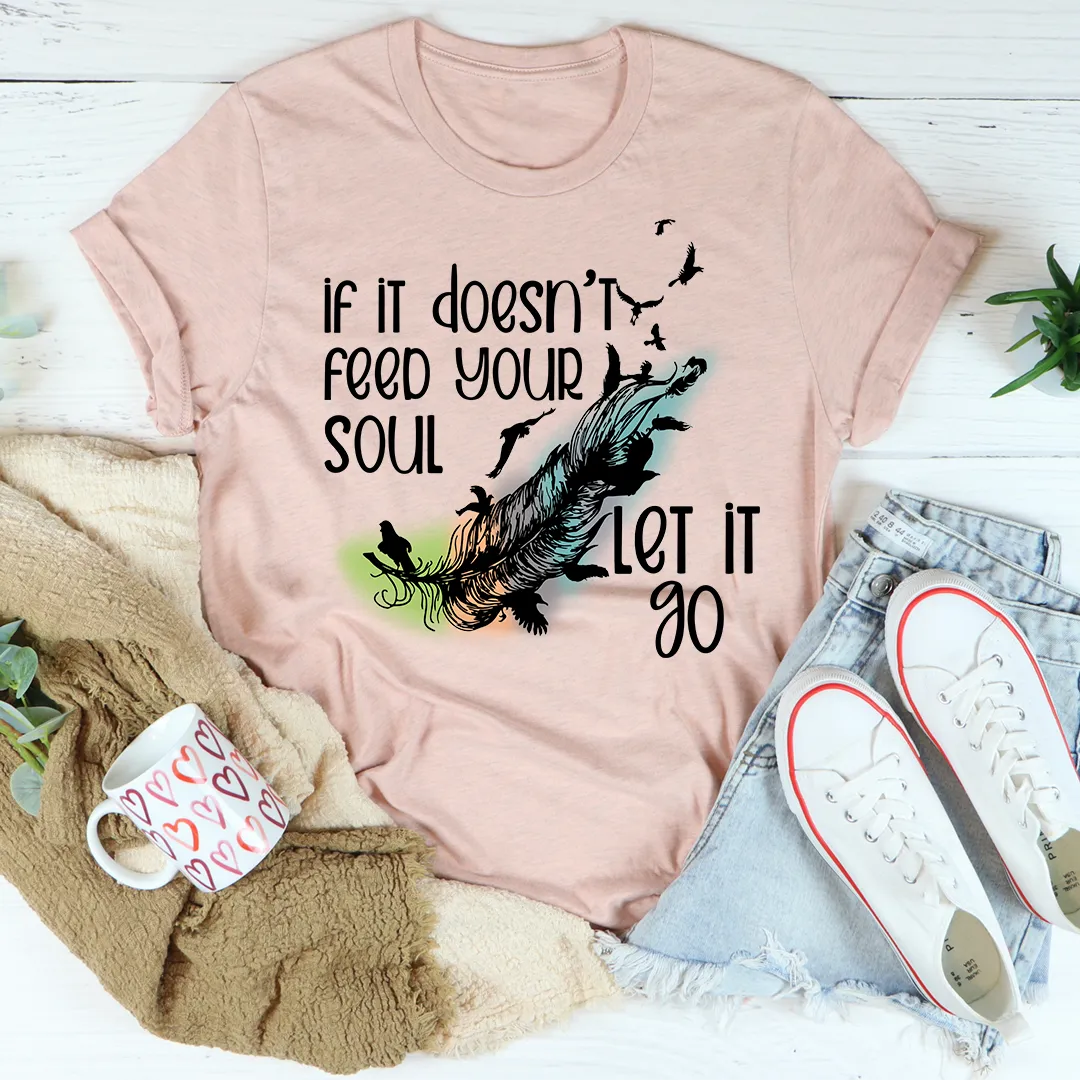 Graphic T-Shirts If It Doesn't Feed Your Soul Let It Go Tee