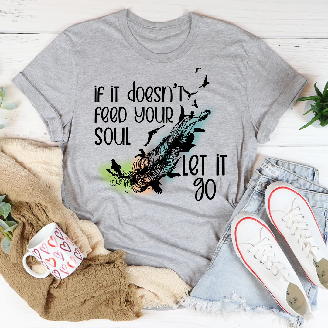 Graphic T-Shirts If It Doesn't Feed Your Soul Let It Go Tee