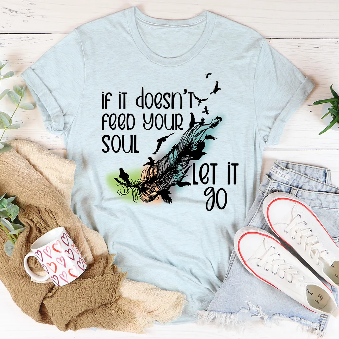 Graphic T-Shirts If It Doesn't Feed Your Soul Let It Go Tee