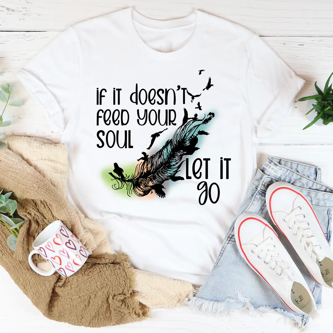 Graphic T-Shirts If It Doesn't Feed Your Soul Let It Go Tee