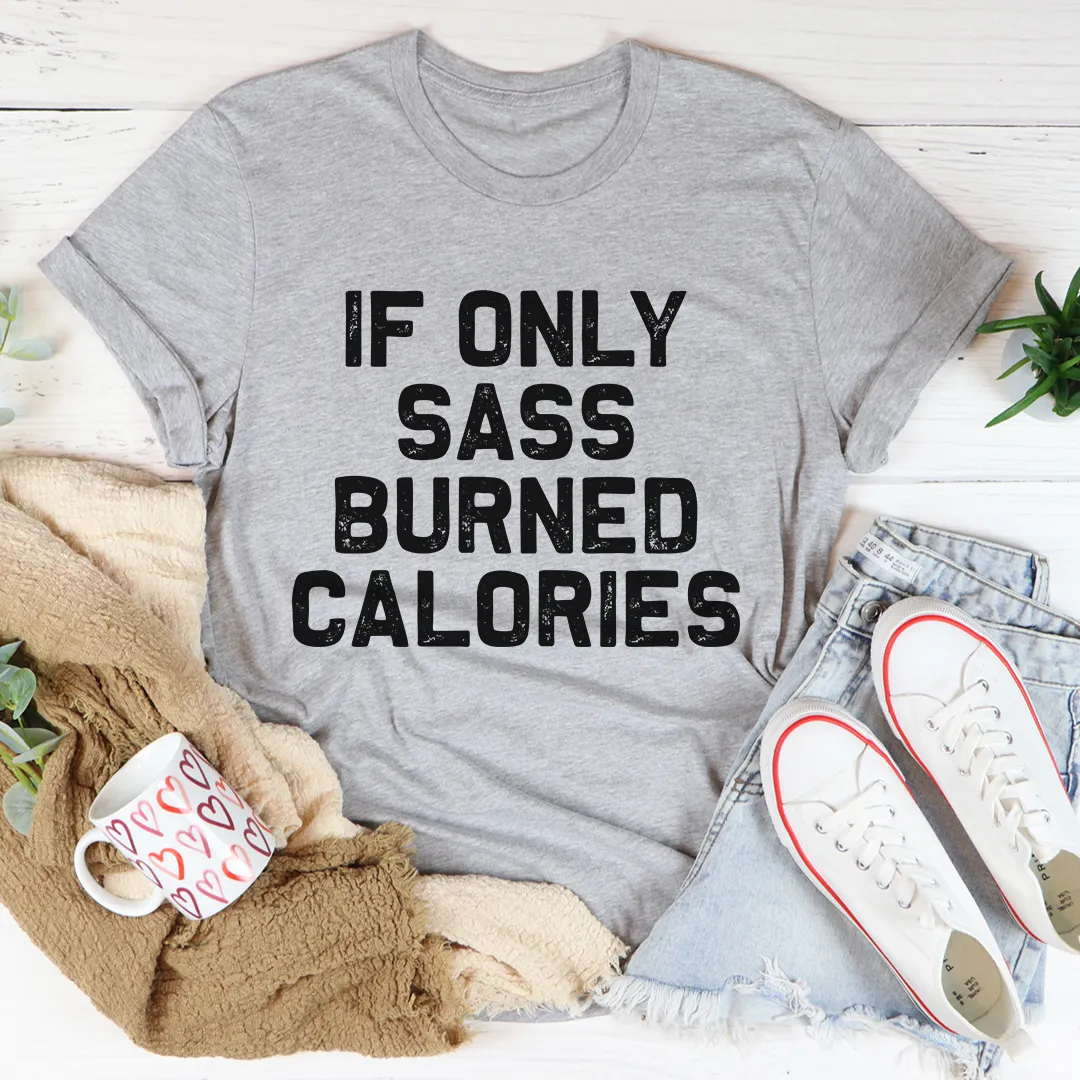 Graphic T-Shirts If Only Sass Burned Calories Tee