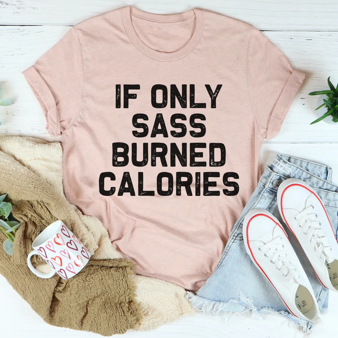 Graphic T-Shirts If Only Sass Burned Calories Tee
