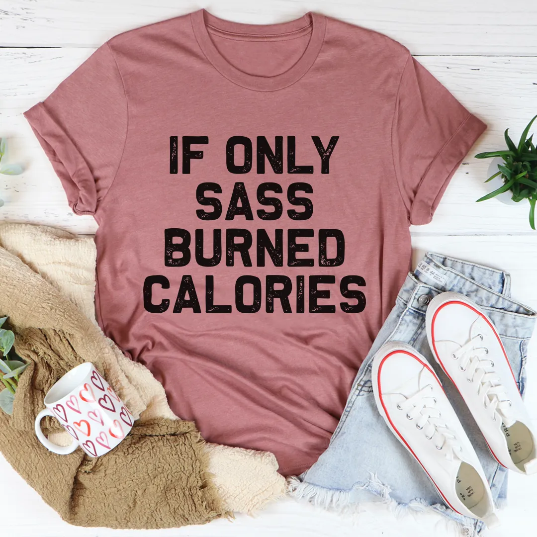 Graphic T-Shirts If Only Sass Burned Calories Tee