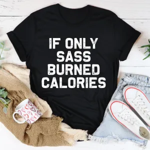 Graphic T-Shirts If Only Sass Burned Calories Tee