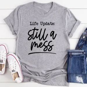 Graphic T-Shirts Life Update Still A Mess Tee