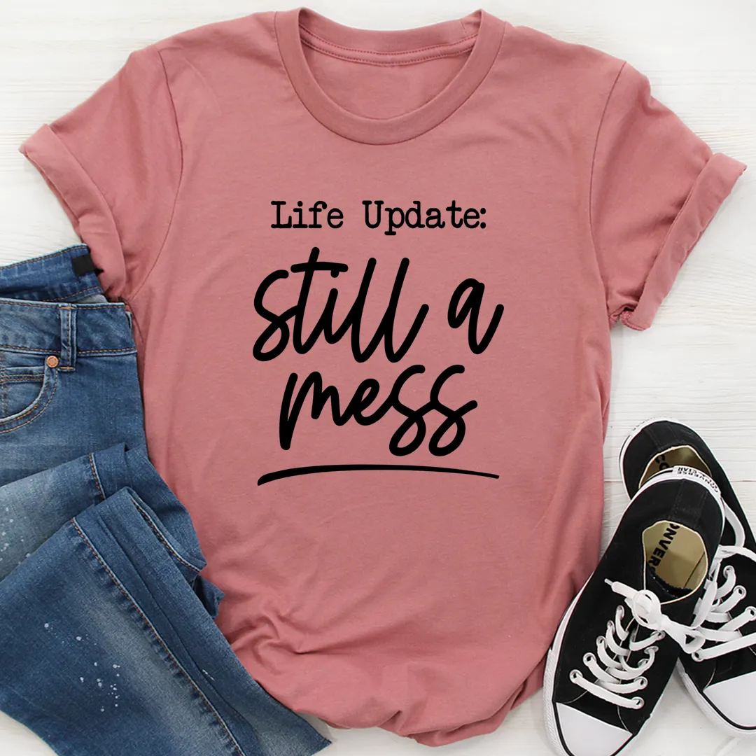 Graphic T-Shirts Life Update Still A Mess Tee