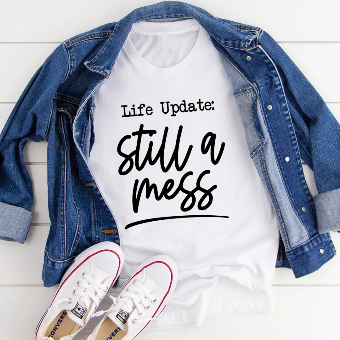 Graphic T-Shirts Life Update Still A Mess Tee