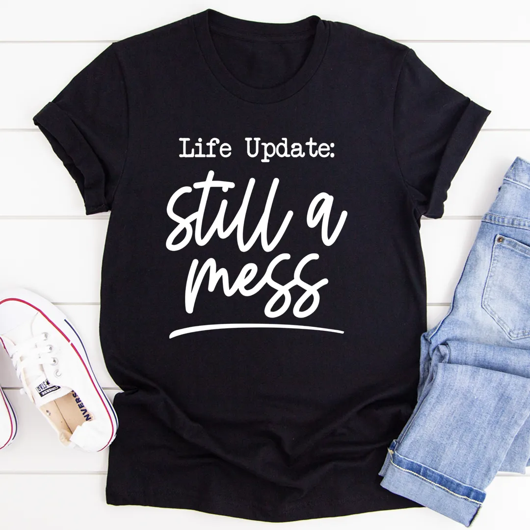 Graphic T-Shirts Life Update Still A Mess Tee