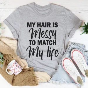 Graphic T-Shirts My Hair Is Messy To Match My Life Tee